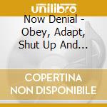 Now Denial - Obey, Adapt, Shut Up And Die cd musicale di Now Denial