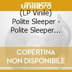 (LP Vinile) Polite Sleeper - Polite Sleeper (12