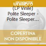 (LP Vinile) Polite Sleeper - Polite Sleeper (12') vinile