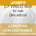 (LP VINILE) Born to ruin (lim.ed/col cd