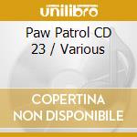 Paw Patrol CD 23 / Various cd musicale