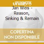 Jan Weis - Reason, Sinking & Remain cd musicale di Jan Weis