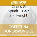 Circles & Spirals - Gaia 2 - Twilight cd