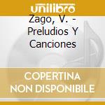Zago, V. - Preludios Y Canciones cd musicale di Zago, V.