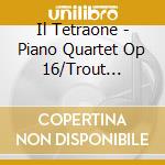 Il Tetraone - Piano Quartet Op 16/Trout Quintet D 667 Op Post 114 cd