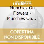 Munchies On Flowers - Munchies On Flowers cd musicale di Munchies On Flowers