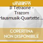 Il Tetraone - Trazom Hausmusik-Quartette Mit Hammerklavier cd musicale