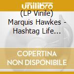(LP Vinile) Marquis Hawkes - Hashtag Life Goals vinile