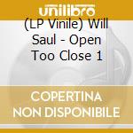 (LP Vinile) Will Saul - Open Too Close 1 vinile