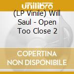(LP Vinile) Will Saul - Open Too Close 2 vinile