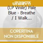 (LP Vinile) Pale Blue - Breathe / I Walk Alone At Night vinile