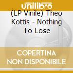 (LP Vinile) Theo Kottis - Nothing To Lose vinile