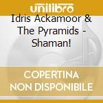 Idris Ackamoor & The Pyramids - Shaman! cd musicale