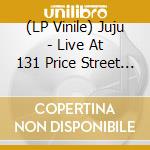 (LP Vinile) Juju - Live At 131 Price Street (2 Lp) lp vinile