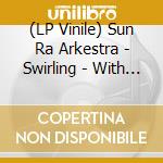 (LP Vinile) Sun Ra Arkestra - Swirling - With Marshall Allen (2 Lp) vinile