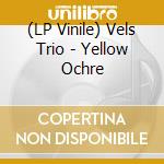 (LP Vinile) Vels Trio - Yellow Ochre vinile