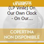 (LP Vinile) On Our Own Clock - On Our Own Clock vinile