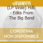 (LP Vinile) Hdb - Edits From The Big Bend vinile