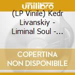 (LP Vinile) Kedr Livanskiy - Liminal Soul - Silver Edition vinile