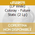 (LP Vinile) Coloray - Future Static (2 Lp) vinile