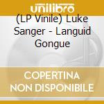 (LP Vinile) Luke Sanger - Languid Gongue vinile