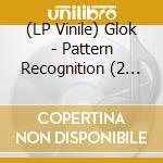(LP Vinile) Glok - Pattern Recognition (2 Lp) vinile