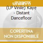 (LP Vinile) Kaye - Distant Dancefloor vinile