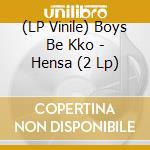 (LP Vinile) Boys Be Kko - Hensa (2 Lp) lp vinile
