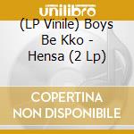 (LP Vinile) Boys Be Kko - Hensa (2 Lp) vinile