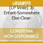 (LP Vinile) Jp Enfant-Somewhere Else-Clear- vinile