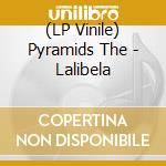 (LP Vinile) Pyramids The - Lalibela vinile