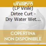 (LP Vinile) Dirtee Curt - Dry Water Wet Land vinile