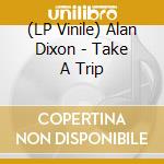 (LP Vinile) Alan Dixon - Take A Trip vinile