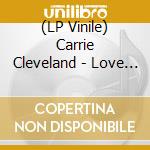 (LP Vinile) Carrie Cleveland - Love Will Set You Free lp vinile