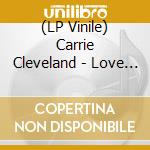 (LP Vinile) Carrie Cleveland - Love Will Set You Free vinile