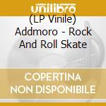 (LP Vinile) Addmoro - Rock And Roll Skate vinile
