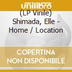 (LP Vinile) Shimada, Elle - Home / Location cd