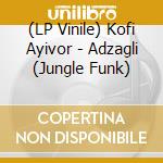 (LP Vinile) Kofi Ayivor - Adzagli (Jungle Funk) vinile