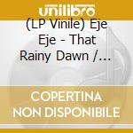 (LP Vinile) Eje Eje - That Rainy Dawn / Coral Sex vinile