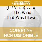 (LP Vinile) Cato - The Wind That Was Blown vinile