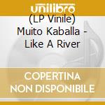 (LP Vinile) Muito Kaballa - Like A River vinile