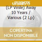 (LP Vinile) Away 10 Years / Various (2 Lp) lp vinile