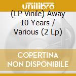 (LP Vinile) Away 10 Years / Various (2 Lp) vinile