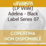 (LP Vinile) Adelina - Black Label Series 07 cd