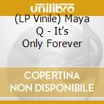 (LP Vinile) Maya Q - It's Only Forever vinile