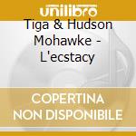 Tiga & Hudson Mohawke - L'ecstacy cd musicale