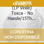 (LP Vinile) Tosca - No Hassle/15Th Anniversary Re Issue (3 Lp) vinile