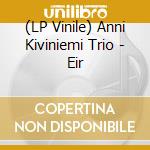 (LP Vinile) Anni Kiviniemi Trio - Eir lp vinile