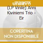 (LP Vinile) Anni Kiviniemi Trio - Eir vinile