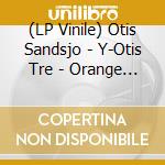 (LP Vinile) Otis Sandsjo - Y-Otis Tre - Orange Vinyl lp vinile